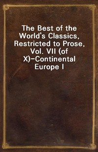 The Best of the World's Classics, Restricted to Prose, Vol. VII (of X)?Continental Europe I (Ŀ̹)