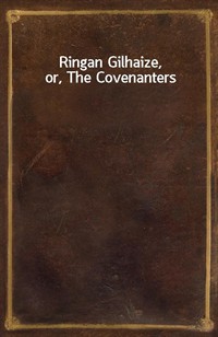 Ringan Gilhaize, or, The Covenanters (Ŀ̹)