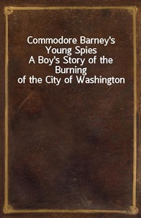 Commodore Barney's Young SpiesA Boy's Story of the Burning of the City of Washington (커버이미지)
