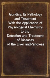 Jaundice: Its Pathology and TreatmentWith the Application of Physiological Chemistry to theDetection and Treatment of Diseases of the Liver andP (커버이미지)