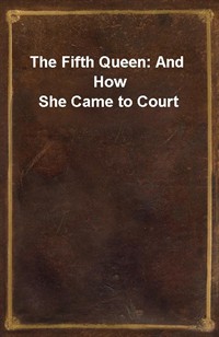 The Fifth Queen: And How She Came to Court (Ŀ̹)