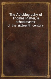 The Autobiography of Thomas Platter, a schoolmaster of the sixteenth century. (Ŀ̹)