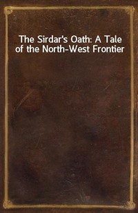 The Sirdar's Oath: A Tale of the North-West Frontier (Ŀ̹)