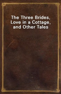 The Three Brides, Love in a Cottage, and Other Tales (Ŀ̹)