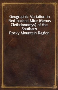 Geographic Variation in Red-backed Mice (Genus Clethrionomys) of the Southern Rocky Mountain Region (커버이미지)