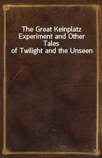 The Great Keinplatz Experiment and Other Tales of Twilight and the Unseen (Ŀ̹)