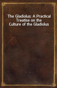The Gladiolus: A Practical Treatise on the Culture of the Gladiolus (커버이미지)