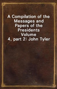 A Compilation of the Messages and Papers of the PresidentsVolume 4, part 2: John Tyler (커버이미지)