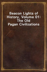 Beacon Lights of History, Volume 01: The Old Pagan Civilizations (커버이미지)