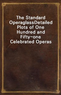 The Standard OperaglassDetailed Plots of One Hundred and Fifty-one Celebrated Operas (Ŀ̹)