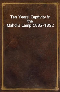 Ten Years' Captivity in the Mahdi's Camp 1882-1892 (Ŀ̹)