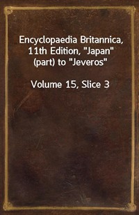 Encyclopaedia Britannica, 11th Edition,"Japan" (part) to"Jeveros"Volume 15, Slice 3 (커버이미지)
