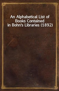 An Alphabetical List of Books Contained in Bohn's Libraries (1892) (커버이미지)