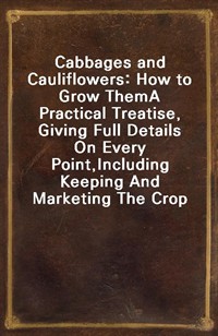 Cabbages and Cauliflowers: How to Grow ThemA Practical Treatise, Giving Full Details On Every Point,Including Keeping And Marketing The Crop (커버이미지)