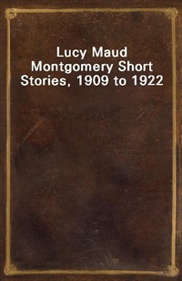 Lucy Maud Montgomery Short Stories, 1909 to 1922 (Ŀ̹)