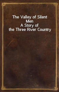 The Valley of Silent MenA Story of the Three River Country (Ŀ̹)