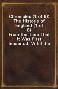 Chronicles (1 of 6): The Historie of England (1 of 8)From the Time That It Was First Inhabited, Vntill the Time That It Was Last Conquered: Wherein (커버이미지)