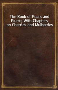 The Book of Pears and Plums; With Chapters on Cherries and Mulberries (Ŀ̹)