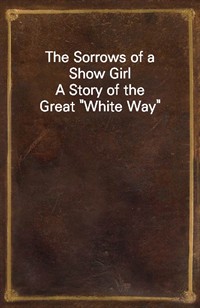 The Sorrows of a Show GirlA Story of the Great"White Way" (Ŀ̹)