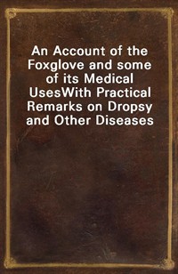An Account of the Foxglove and some of its Medical UsesWith Practical Remarks on Dropsy and Other Diseases (커버이미지)