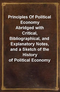 Principles Of Political EconomyAbridged with Critical, Bibliographical, and Explanatory Notes, and a Sketch of the History of Political Economy (Ŀ̹)