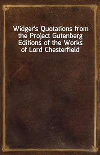 Widger's Quotations from the Project Gutenberg Editions of the Works of Lord Chesterfield (Ŀ̹)