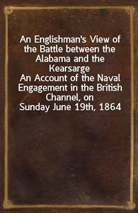 An Englishman's View of the Battle between the Alabama and the KearsargeAn Account of the Naval Engagement in the British Channel, on Sunday June 1 (커버이미지)