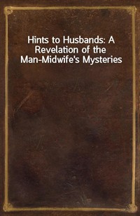 Hints to Husbands: A Revelation of the Man-Midwife's Mysteries (커버이미지)