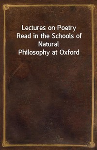 Lectures on PoetryRead in the Schools of Natural Philosophy at Oxford (Ŀ̹)