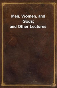 Men, Women, and Gods; and Other Lectures (Ŀ̹)