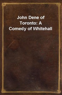 John Dene of Toronto: A Comedy of Whitehall (커버이미지)