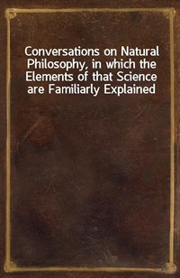 Conversations on Natural Philosophy, in which the Elements of that Science are Familiarly Explained (커버이미지)