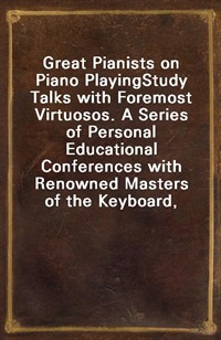 Great Pianists on Piano PlayingStudy Talks with Foremost Virtuosos. A Series of Personal Educational Conferences with Renowned Masters of the Keyboa (커버이미지)