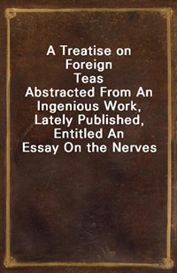 A Treatise on Foreign TeasAbstracted From An Ingenious Work, Lately Published, Entitled An Essay On the Nerves (커버이미지)
