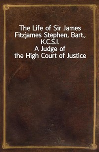 The Life of Sir James Fitzjames Stephen, Bart., K.C.S.I.A Judge of the High Court of Justice (Ŀ̹)