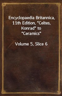 Encyclopaedia Britannica, 11th Edition,"Celtes, Konrad" to"Ceramics"Volume 5, Slice 6 (커버이미지)