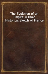 The Evolution of an Empire: A Brief Historical Sketch of France (Ŀ̹)