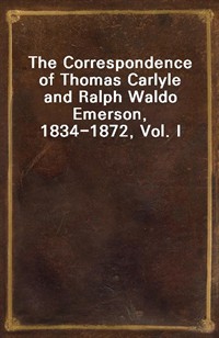 The Correspondence of Thomas Carlyle and Ralph Waldo Emerson, 1834-1872, Vol. I (Ŀ̹)