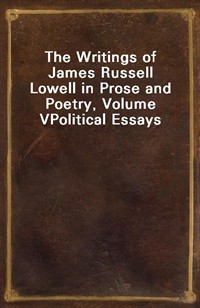 The Writings of James Russell Lowell in Prose and Poetry, Volume VPolitical Essays (Ŀ̹)