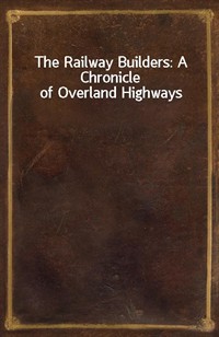 The Railway Builders: A Chronicle of Overland Highways (Ŀ̹)