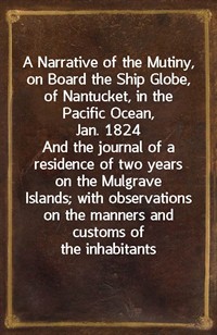 A Narrative of the Mutiny, on Board the Ship Globe, of Nantucket, in the Pacific Ocean, Jan. 1824And the journal of a residence of two years on the (커버이미지)