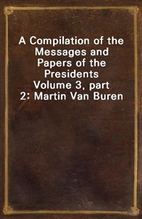 A Compilation of the Messages and Papers of the PresidentsVolume 3, part 2: Martin Van Buren (커버이미지)