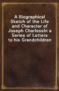 A Biographical Sketch of the Life and Character of Joseph CharlessIn a Series of Letters to his Grandchildren (커버이미지)