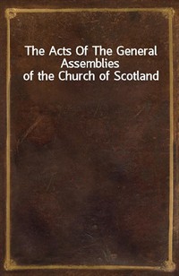 The Acts Of The General Assemblies of the Church of Scotland (Ŀ̹)