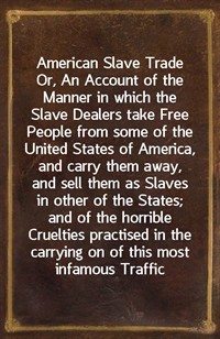 American Slave TradeOr, An Account of the Manner in which the Slave Dealers take Free People from some of the United States of America, and carry t (커버이미지)