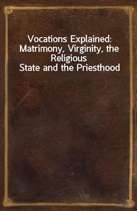 Vocations Explained: Matrimony, Virginity, the Religious State and the Priesthood (Ŀ̹)