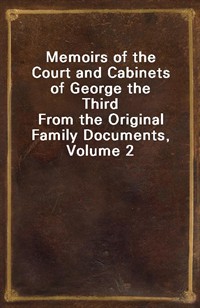 Memoirs of the Court and Cabinets of George the ThirdFrom the Original Family Documents, Volume 2 (Ŀ̹)