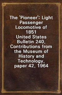 The 'Pioneer': Light Passenger Locomotive of 1851United States Bulletin 240, Contributions from the Museum of History and Technology, paper 42, 196 (Ŀ̹)