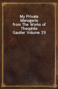 My Private Menageriefrom The Works of Theophile Gautier Volume 19 (Ŀ̹)