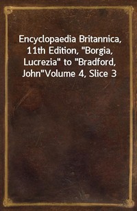 Encyclopaedia Britannica, 11th Edition,"Borgia, Lucrezia" to"Bradford, John"Volume 4, Slice 3 (커버이미지)
